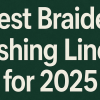 Best Braided Fishing Lines for 2025