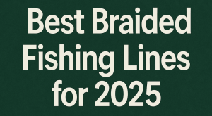 Best Braided Fishing Lines for 2025